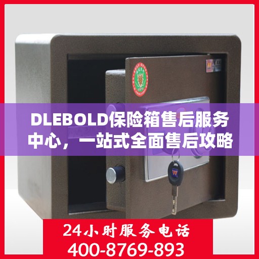 DLEBOLD保险箱售后服务中心，一站式全面售后攻略