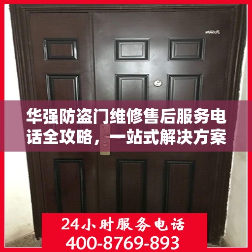 华强防盗门维修售后服务电话全攻略，一站式解决方案与详细指南