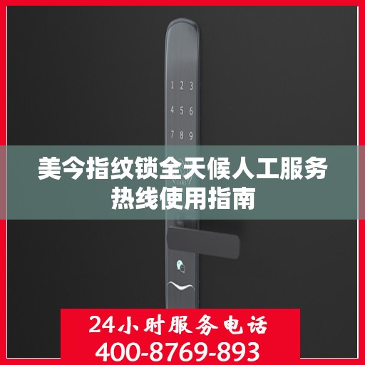 美今指纹锁全天候人工服务热线使用指南