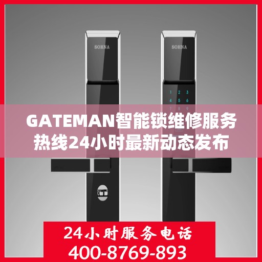 GATEMAN智能锁维修服务热线24小时最新动态发布