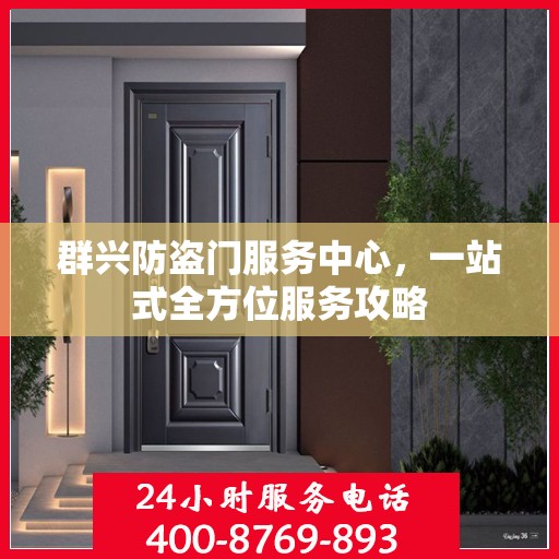 群兴防盗门服务中心，一站式全方位服务攻略