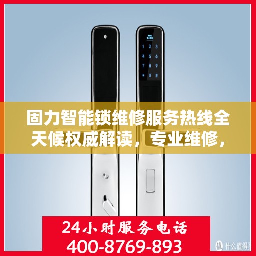 固力智能锁维修服务热线全天候权威解读，专业维修，贴心保障