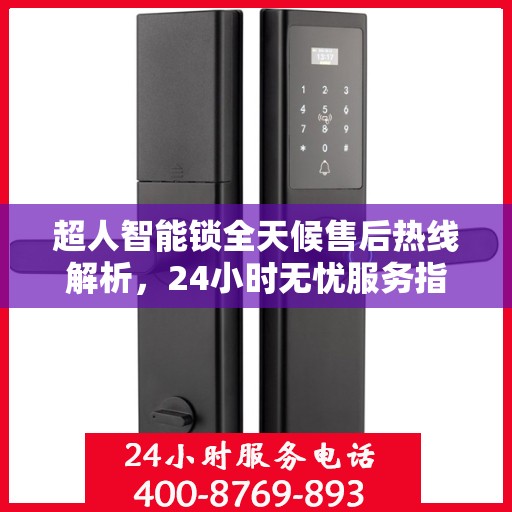 超人智能锁全天候售后热线解析，24小时无忧服务指南