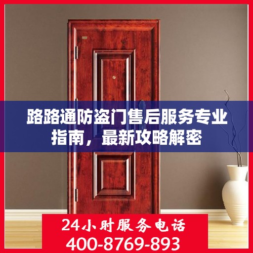 路路通防盗门售后服务专业指南，最新攻略解密