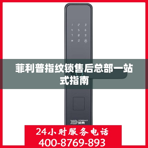 菲利普指纹锁售后总部一站式指南