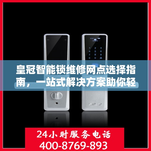 皇冠智能锁维修网点选择指南，一站式解决方案助你轻松决策！