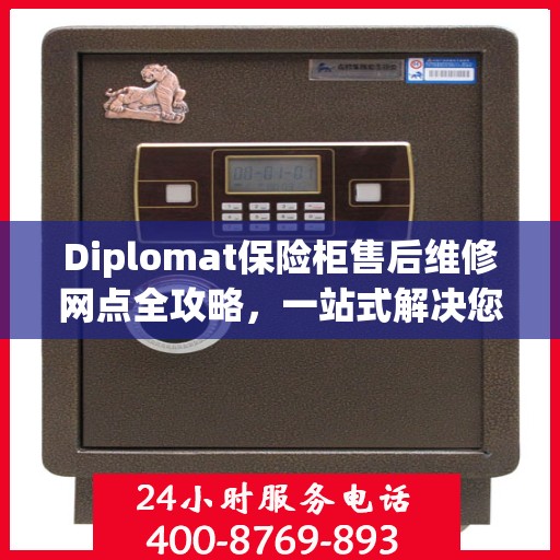 Diplomat保险柜售后维修网点全攻略，一站式解决您的维修烦恼