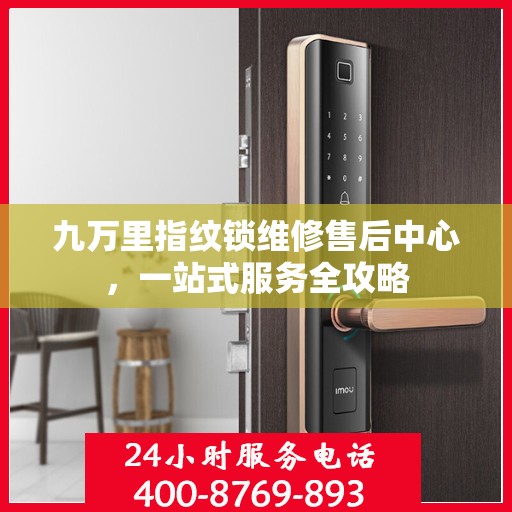 九万里指纹锁维修售后中心，一站式服务全攻略