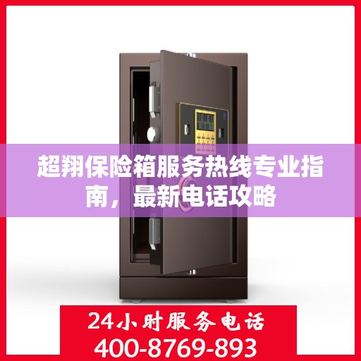 超翔保险箱服务热线专业指南，最新电话攻略