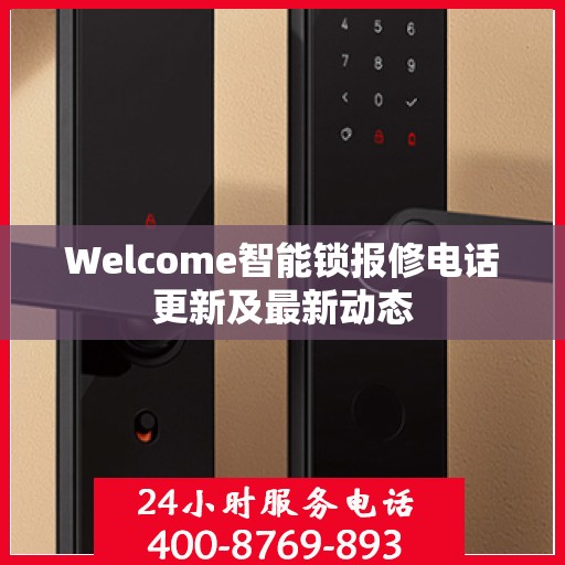 Welcome智能锁报修电话更新及最新动态