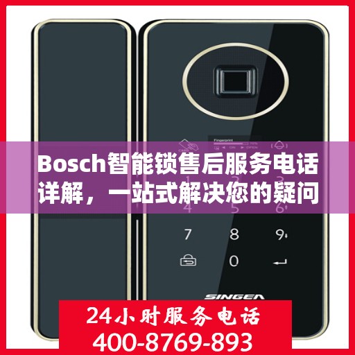 Bosch智能锁售后服务电话详解，一站式解决您的疑问和需求