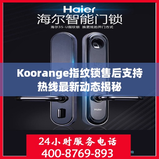 Koorange指纹锁售后支持热线最新动态揭秘