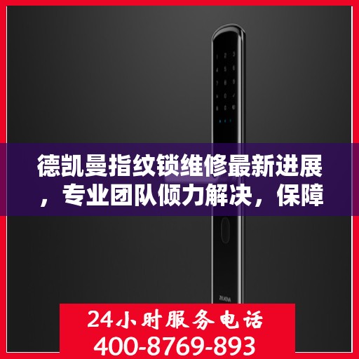 德凯曼指纹锁维修最新进展，专业团队倾力解决，保障用户安全顺利使用