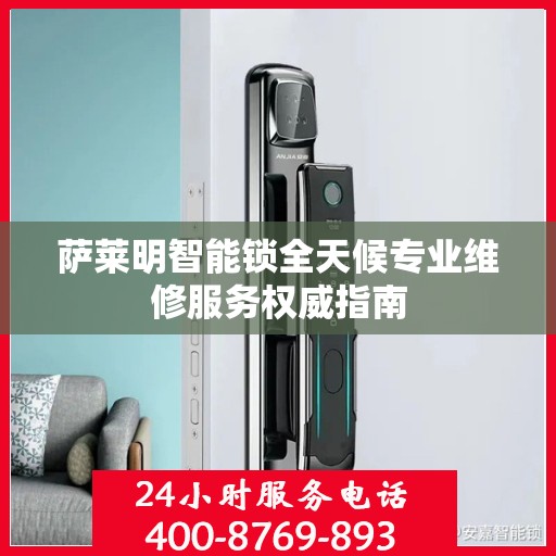 萨莱明智能锁全天候专业维修服务权威指南