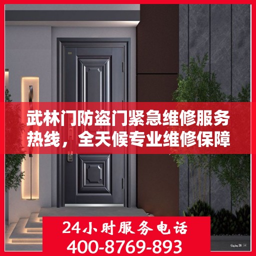 武林门防盗门紧急维修服务热线，全天候专业维修保障安全之门