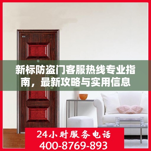 新标防盗门客服热线专业指南，最新攻略与实用信息