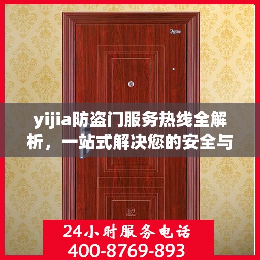 yijia防盗门服务热线全解析，一站式解决您的安全与售后问题