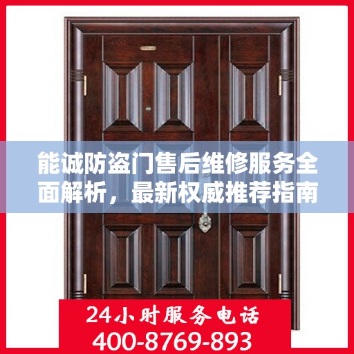 能诚防盗门售后维修服务全面解析，最新权威推荐指南