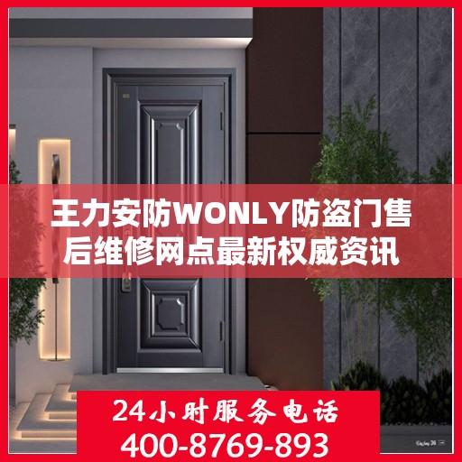王力安防WONLY防盗门售后维修网点最新权威资讯