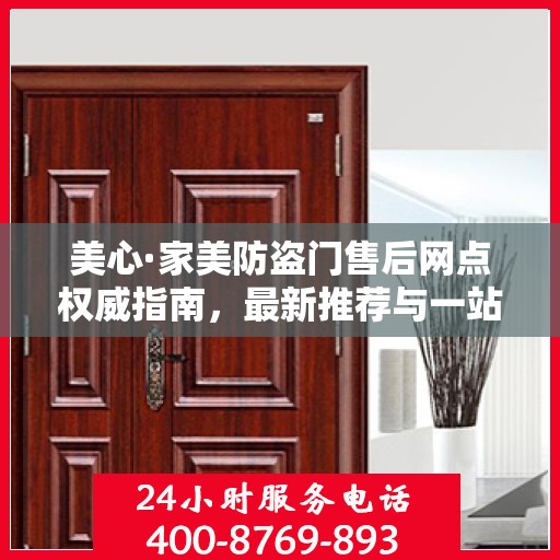 美心·家美防盗门售后网点权威指南，最新推荐与一站式服务