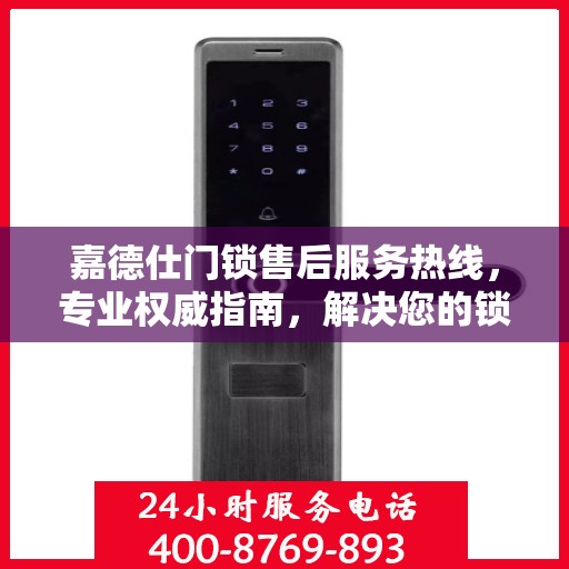 嘉德仕门锁售后服务热线，专业权威指南，解决您的锁事无忧！