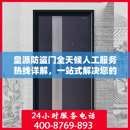 皇派防盗门全天候人工服务热线详解，一站式解决您的需求