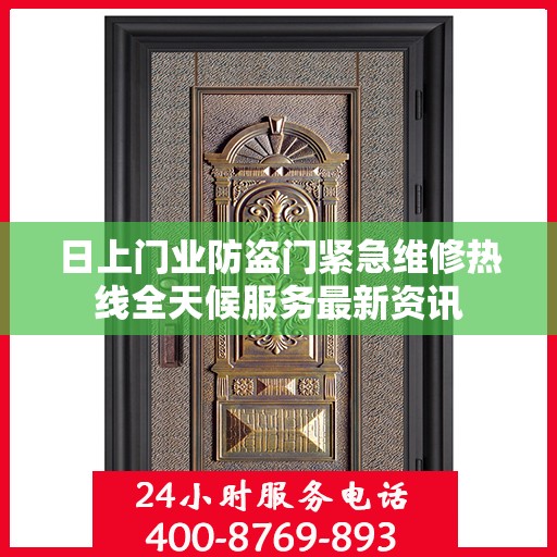 日上门业防盗门紧急维修热线全天候服务最新资讯