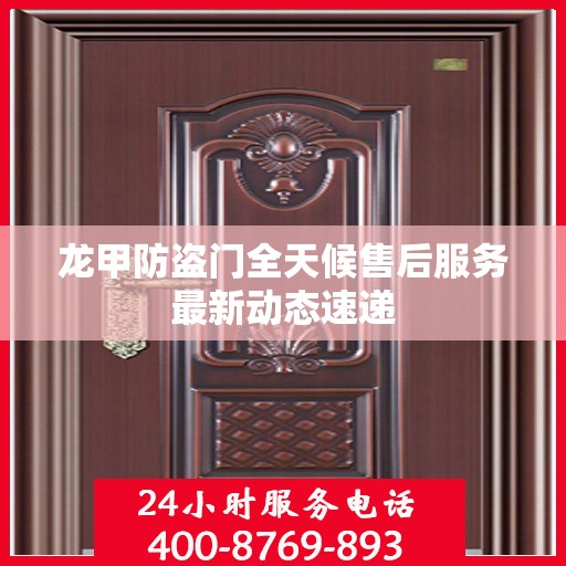 龙甲防盗门全天候售后服务最新动态速递