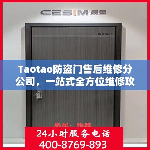 Taotao防盗门售后维修分公司，一站式全方位维修攻略