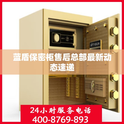 蓝盾保密柜售后总部最新动态速递