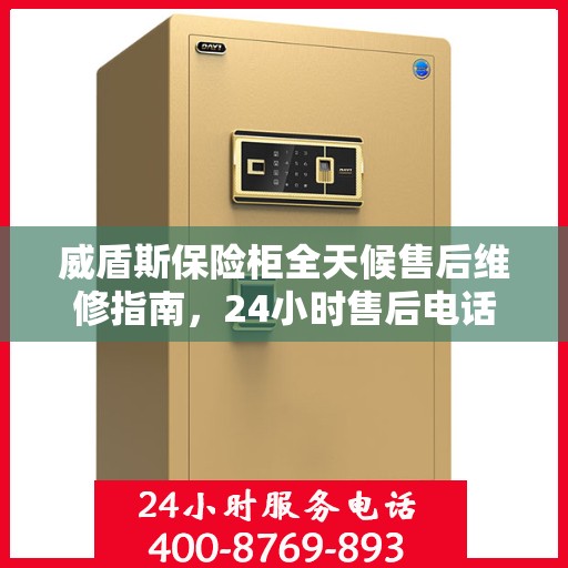威盾斯保险柜全天候售后维修指南，24小时售后电话全解析