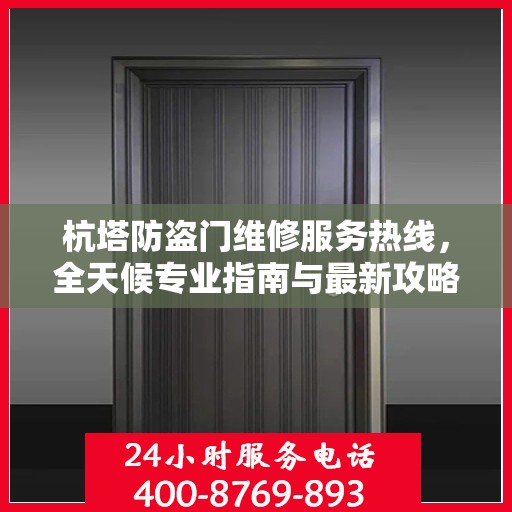 杭塔防盗门维修服务热线，全天候专业指南与最新攻略