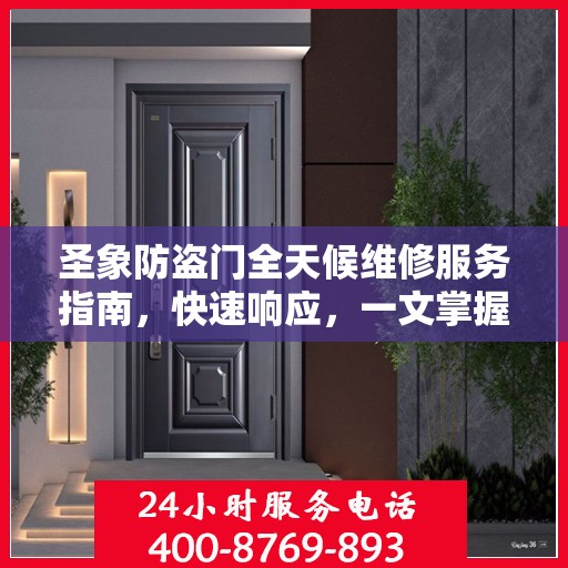 圣象防盗门全天候维修服务指南，快速响应，一文掌握全部细节
