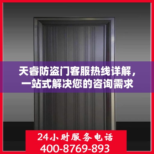 天睿防盗门客服热线详解，一站式解决您的咨询需求