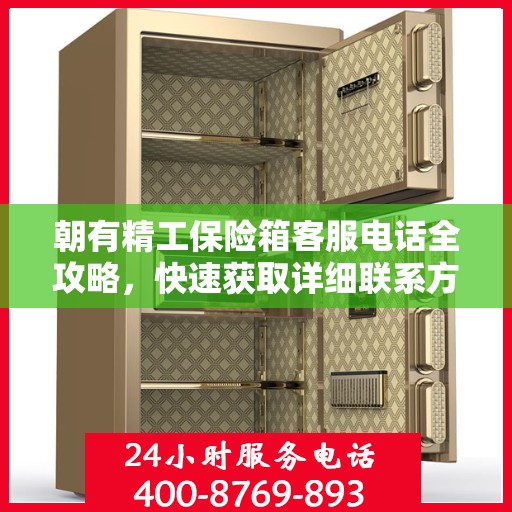 朝有精工保险箱客服电话全攻略，快速获取详细联系方式与支持服务体验