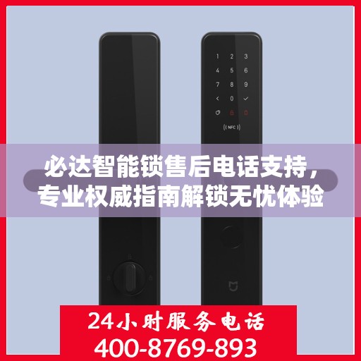 必达智能锁售后电话支持，专业权威指南解锁无忧体验