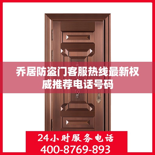 乔居防盗门客服热线最新权威推荐电话号码