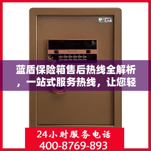 蓝盾保险箱售后热线全解析，一站式服务热线，让您轻松解决售后问题