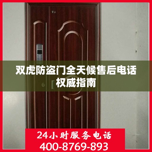 双虎防盗门全天候售后电话权威指南
