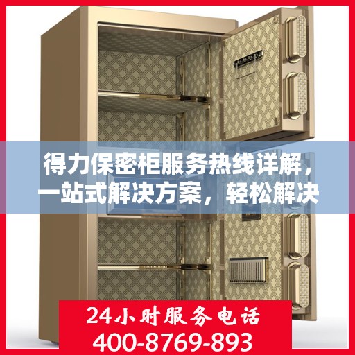 得力保密柜服务热线详解，一站式解决方案，轻松解决您的疑虑与需求！