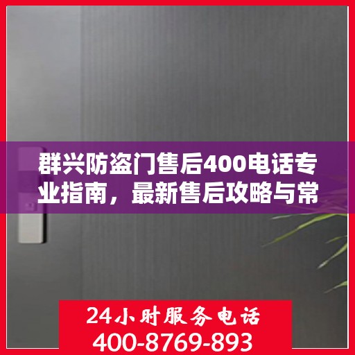 群兴防盗门售后400电话专业指南，最新售后攻略与常见问题解答
