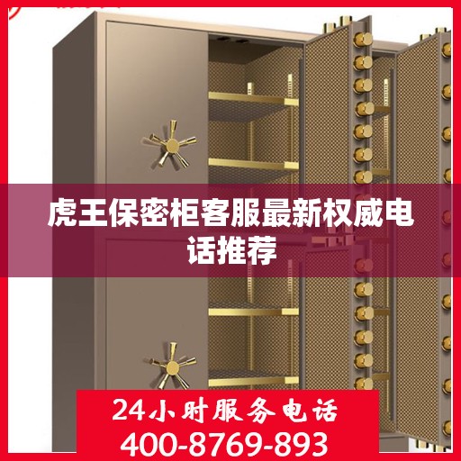 虎王保密柜客服最新权威电话推荐