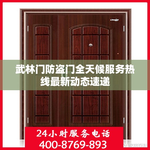 武林门防盗门全天候服务热线最新动态速递