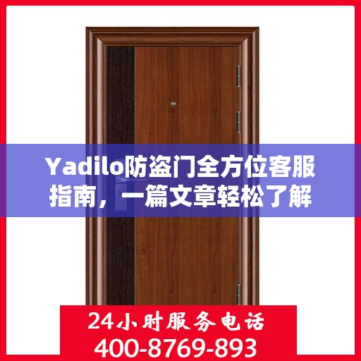 Yadilo防盗门全方位客服指南，一篇文章轻松了解