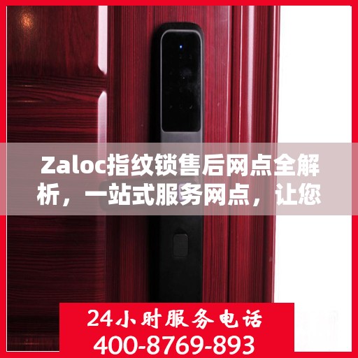 Zaloc指纹锁售后网点全解析，一站式服务网点，让您无忧！