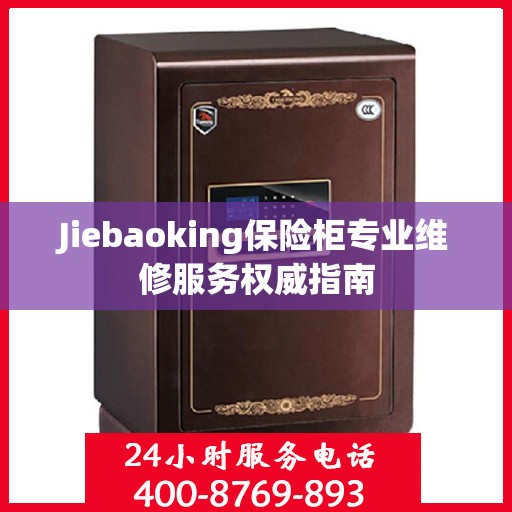 Jiebaoking保险柜专业维修服务权威指南