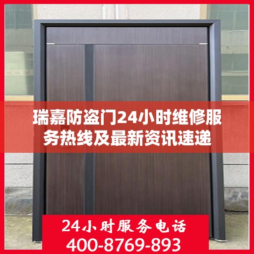 瑞嘉防盗门24小时维修服务热线及最新资讯速递
