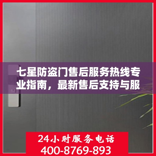 七星防盗门售后服务热线专业指南，最新售后支持与服务攻略