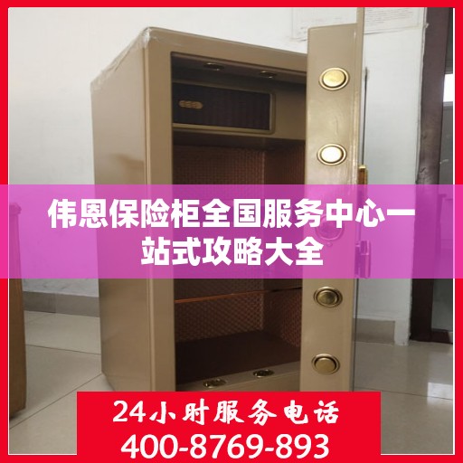 伟恩保险柜全国服务中心一站式攻略大全