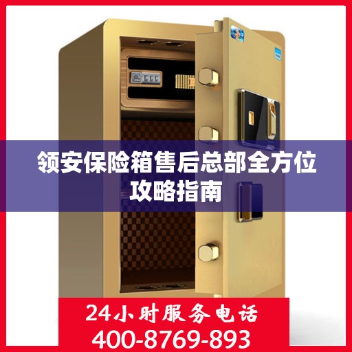 领安保险箱售后总部全方位攻略指南